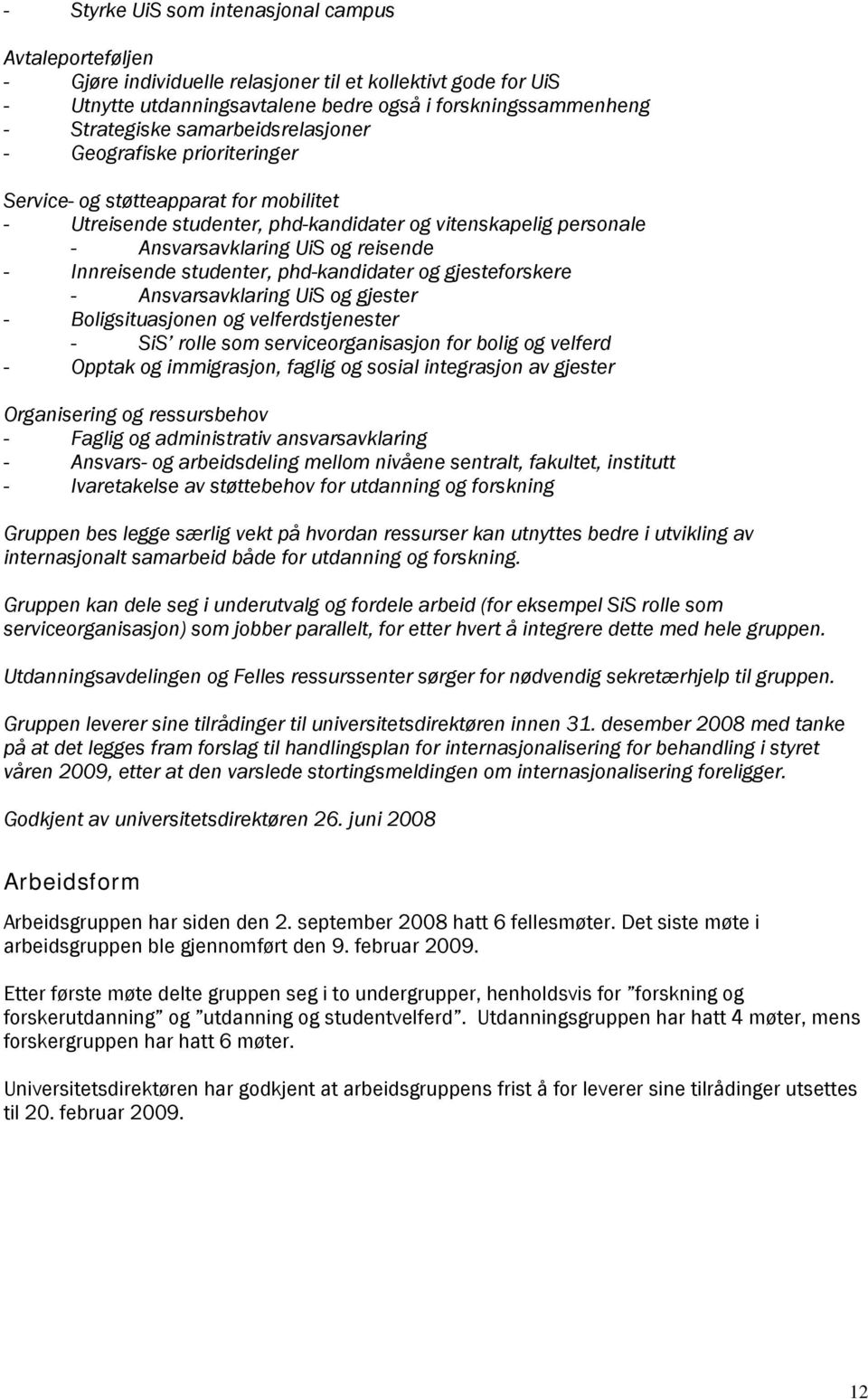 Innreisende studenter, phd-kandidater og gjesteforskere - Ansvarsavklaring UiS og gjester - Boligsituasjonen og velferdstjenester - SiS rolle som serviceorganisasjon for bolig og velferd - Opptak og