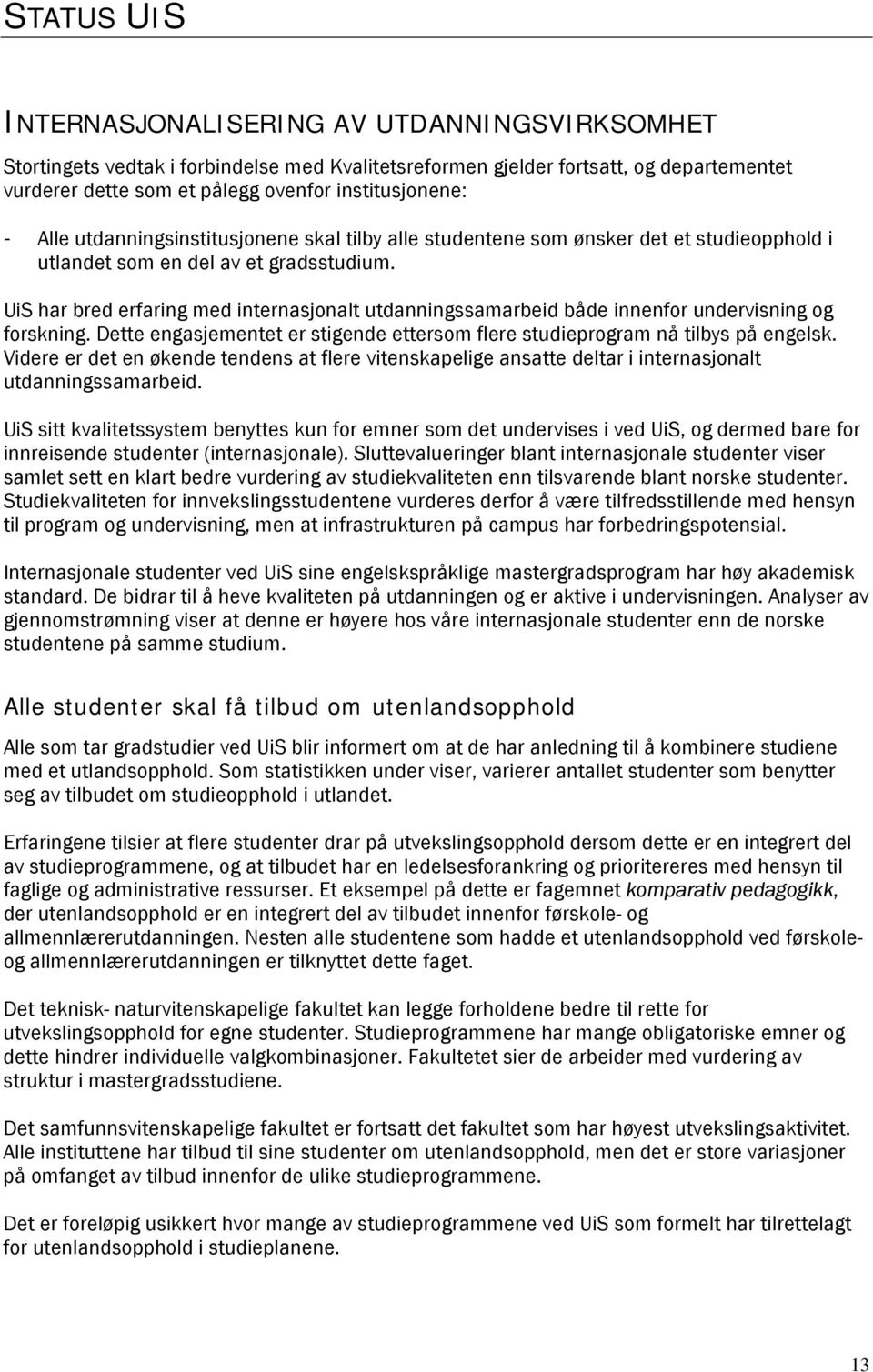 UiS har bred erfaring med internasjonalt utdanningssamarbeid både innenfor undervisning og forskning. Dette engasjementet er stigende ettersom flere studieprogram nå tilbys på engelsk.