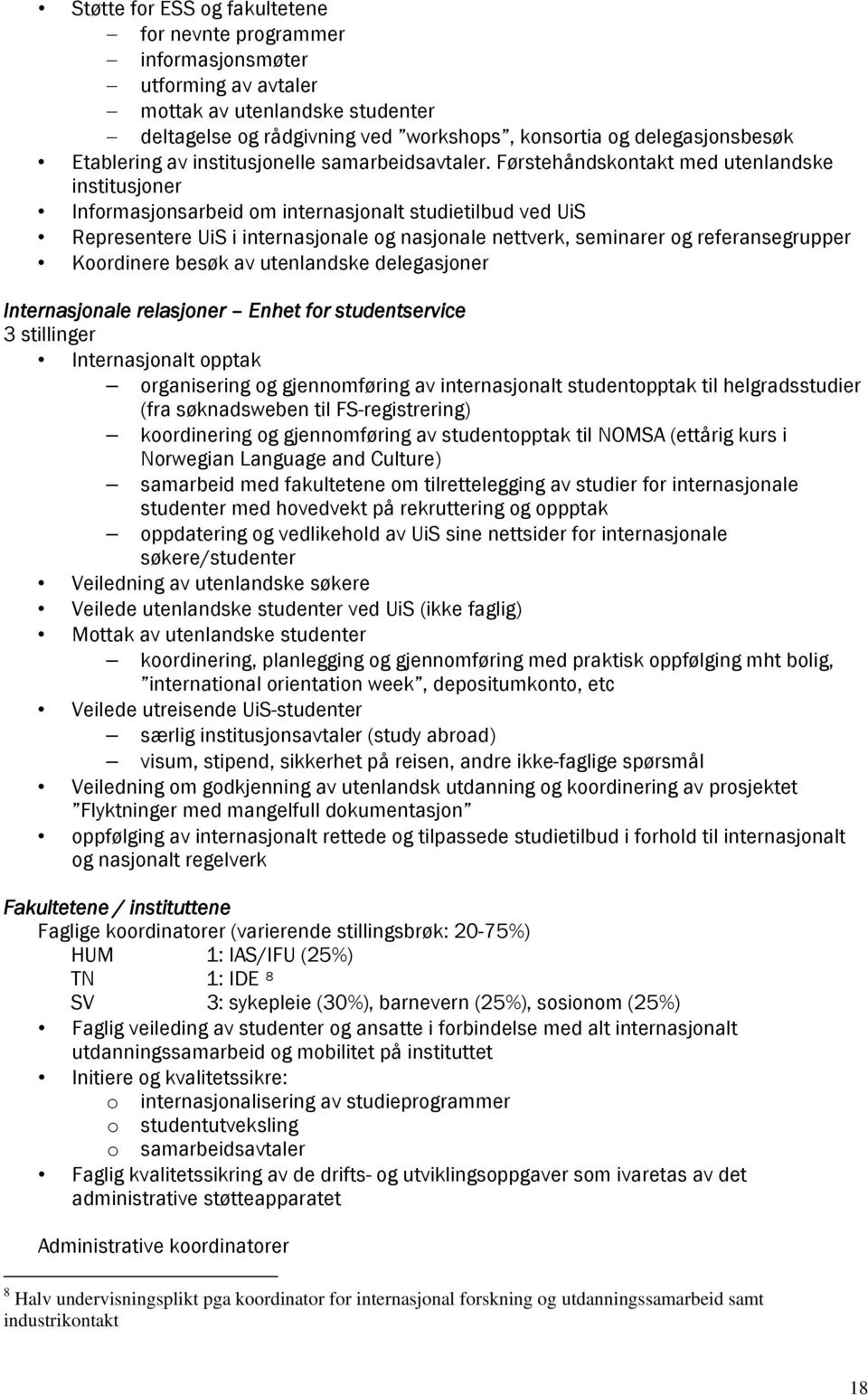 Førstehåndskontakt med utenlandske institusjoner Informasjonsarbeid om internasjonalt studietilbud ved UiS Representere UiS i internasjonale og nasjonale nettverk, seminarer og referansegrupper