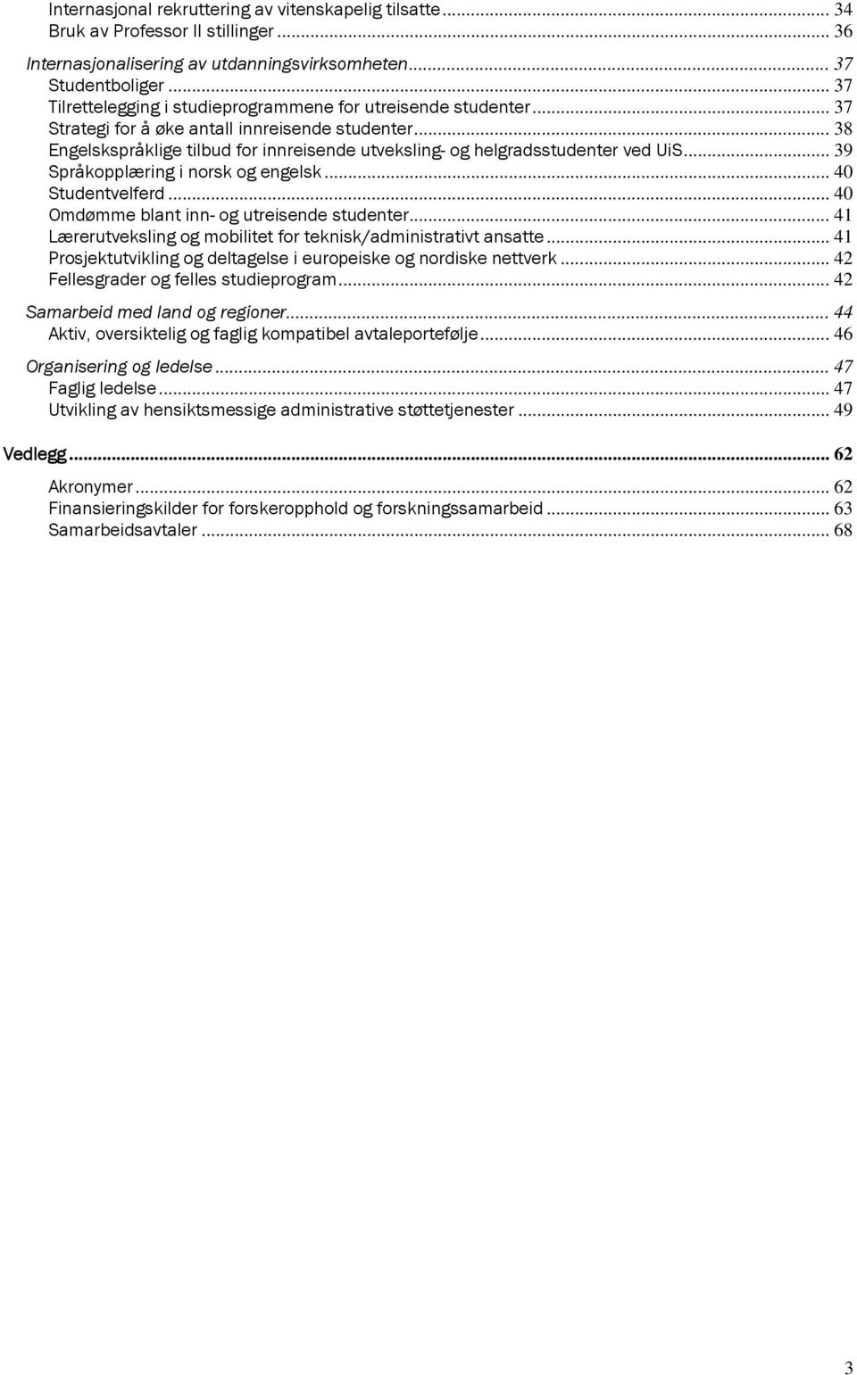 .. 38 Engelskspråklige tilbud for innreisende utveksling- og helgradsstudenter ved UiS... 39 Språkopplæring i norsk og engelsk... 40 Studentvelferd... 40 Omdømme blant inn- og utreisende studenter.