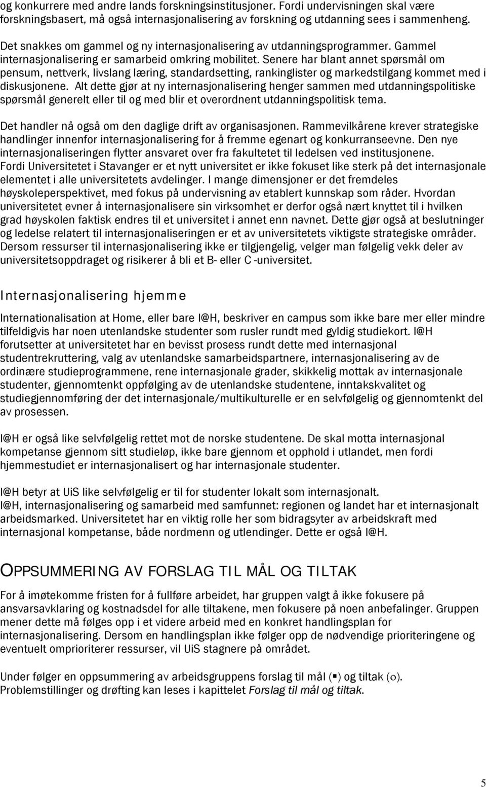 Senere har blant annet spørsmål om pensum, nettverk, livslang læring, standardsetting, rankinglister og markedstilgang kommet med i diskusjonene.