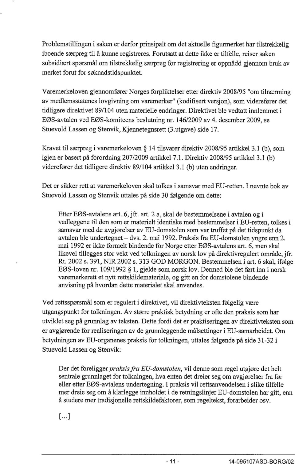 Varemerkeloven gjennomfører Norges forpliktelser etter direktiv 2008/95 "om tilnærming av medlemsstatenes lovgivning om varemerker" (kodifisert versjon), som viderefører det tidligere direktivet