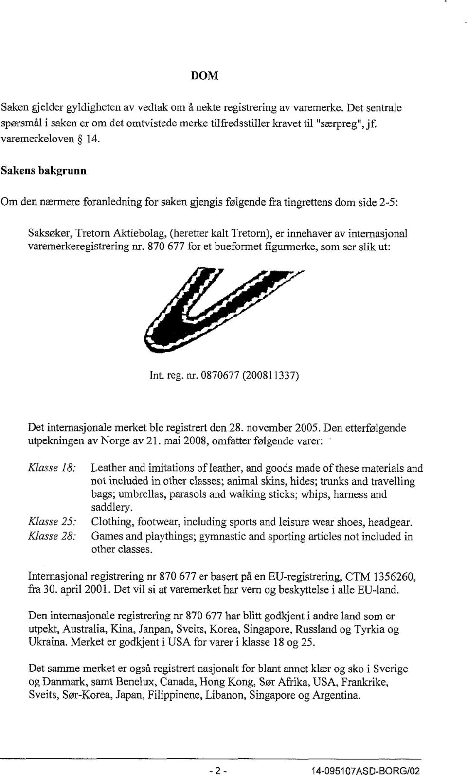 varemerkeregistrering nr. 870 677 for et bueformet figurmerke, som ser slik ut: Int. reg. nr. 0870677 (200811337) Det internasjonale merket ble registrert den 28. november 2005.