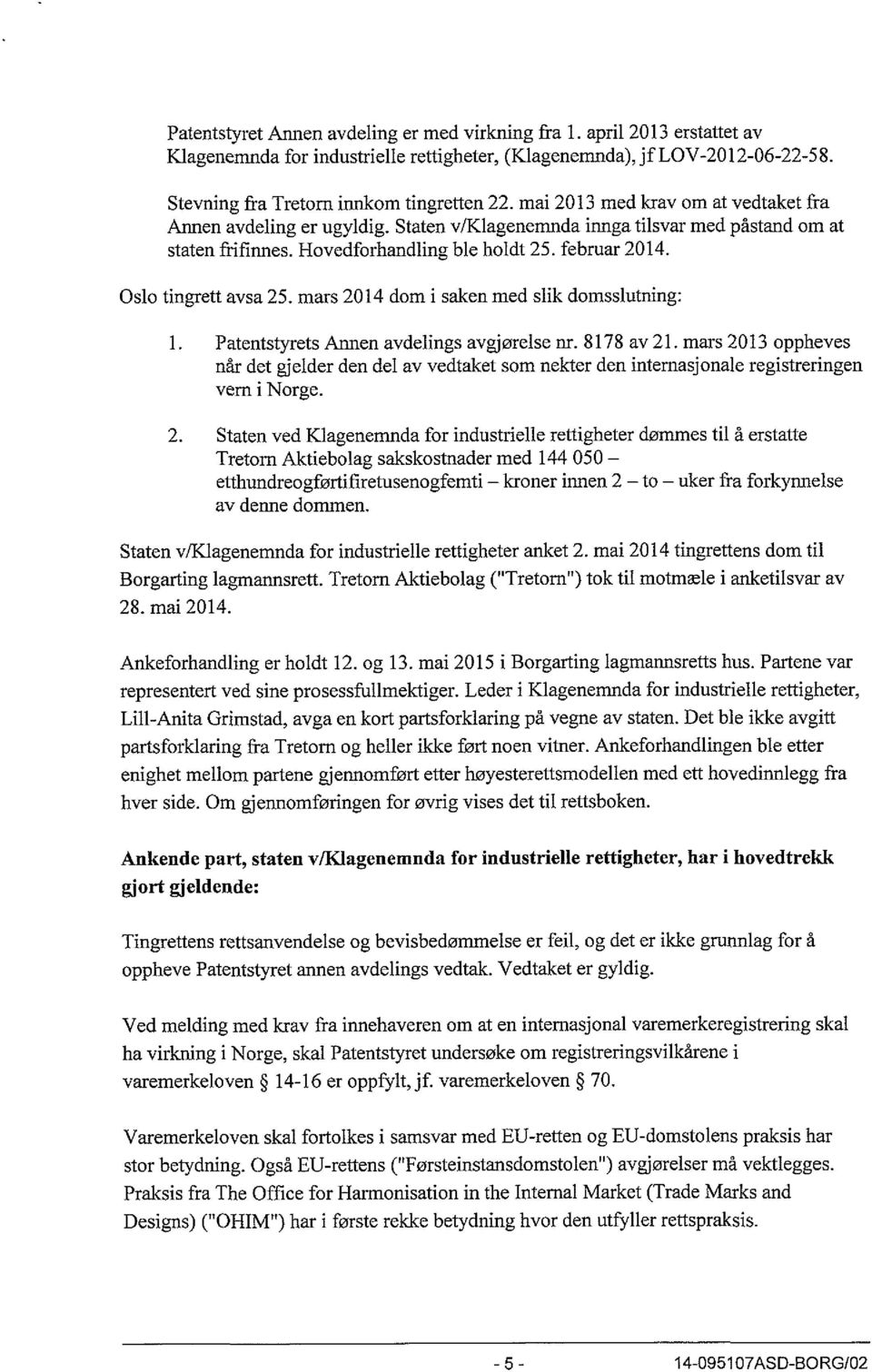 Oslo tingrett avsa 25. mars 2014 dom i saken med slik domsslutning: 1. Patentstyrets Annen avdelings avgjørelse nr. 8178 av 21.