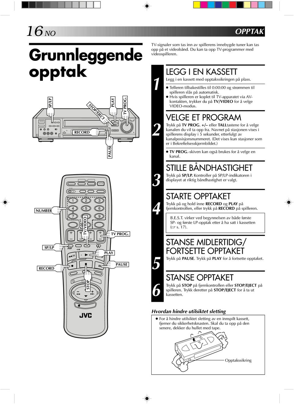 Legg 5 LEGG I EN KASSETT i en kassett med opptakssikringen på plass. Telleren tilbakestilles til :: og strømmen til spilleren slås på automatisk.