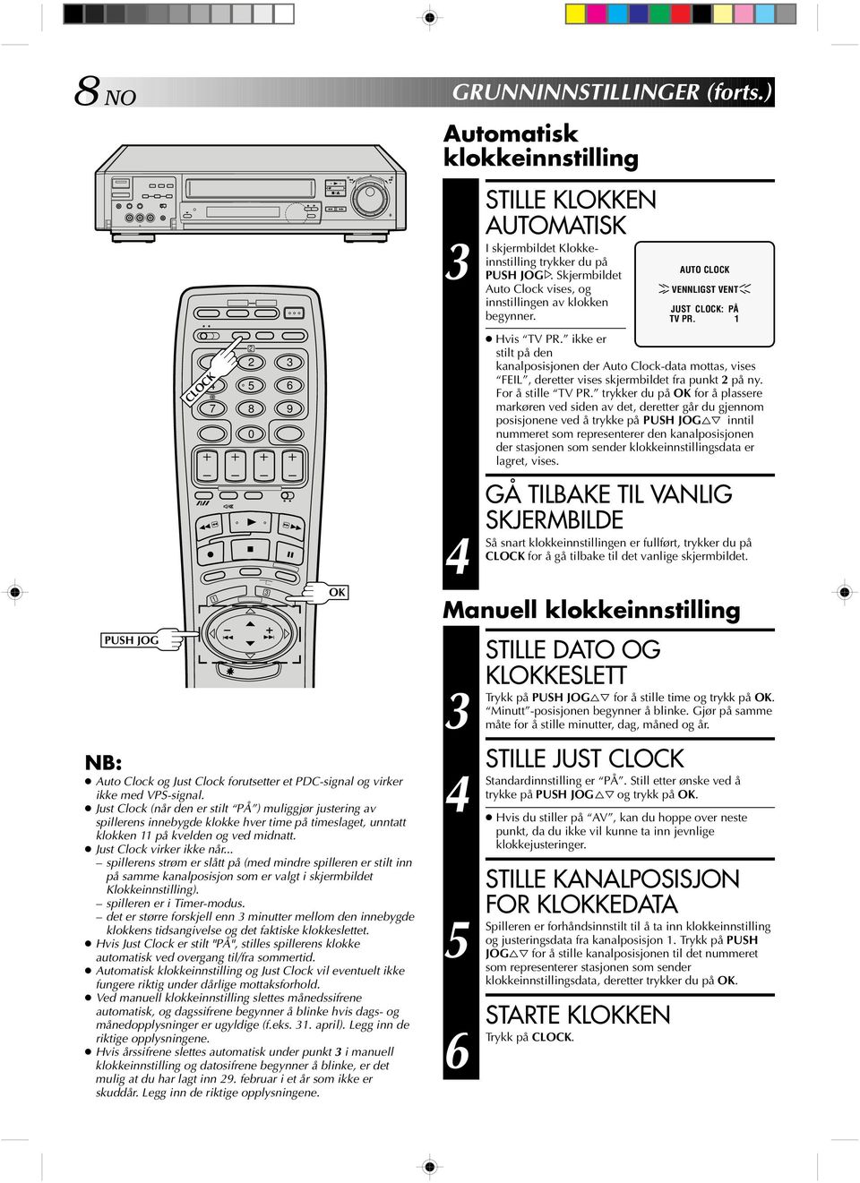 .. spillerens strøm er slått på (med mindre spilleren er stilt inn på samme kanalposisjon som er valgt i skjermbildet Klokkeinnstilling). spilleren er i Timer-modus.