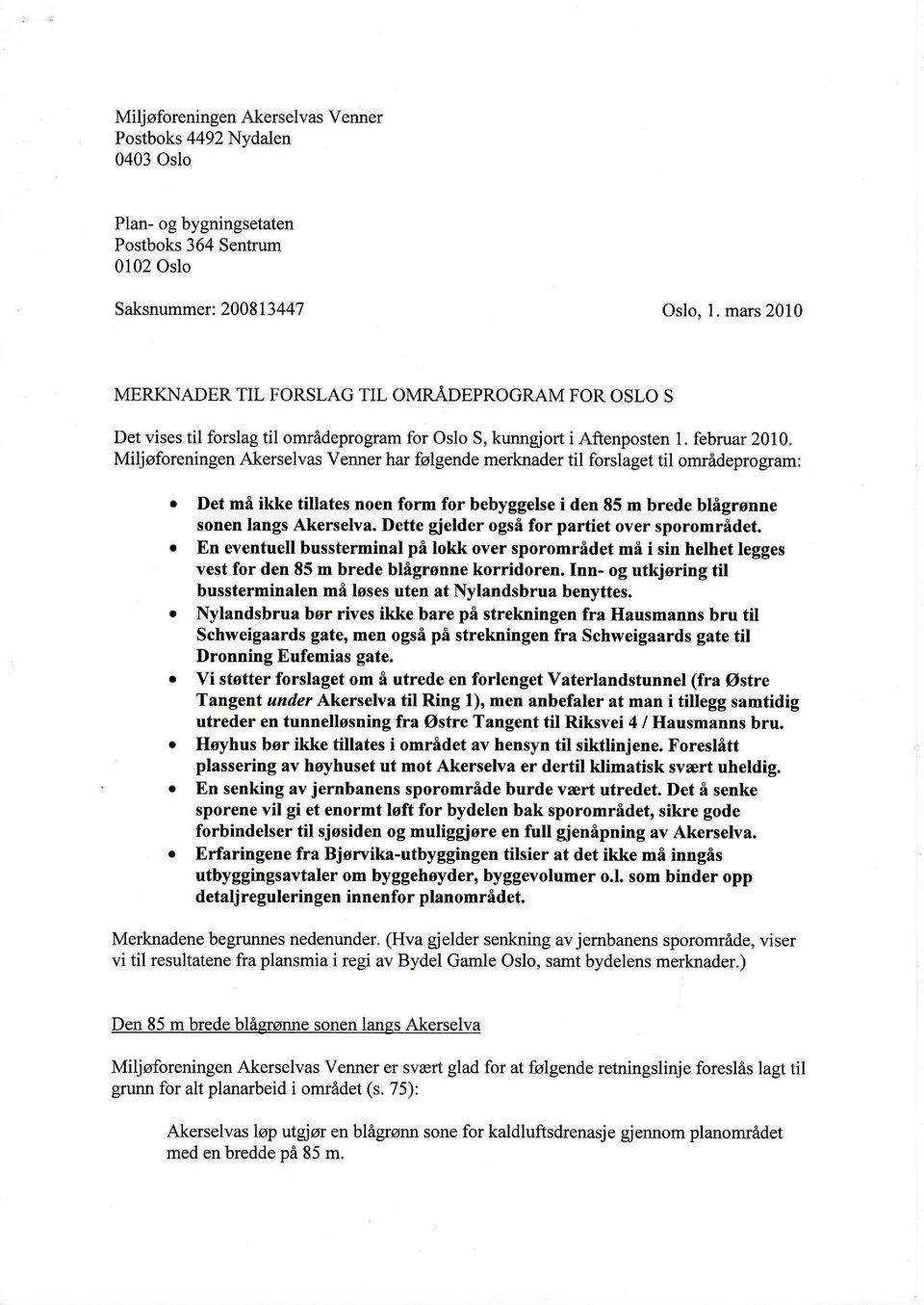 Miljøforeningen Akerselvas Venner har følgende merknader til forslaget til områdeprogram: Det må ikke tillates noen form for bebyggelse i den 85 m brede blågrønne sonen langs Akerselva.