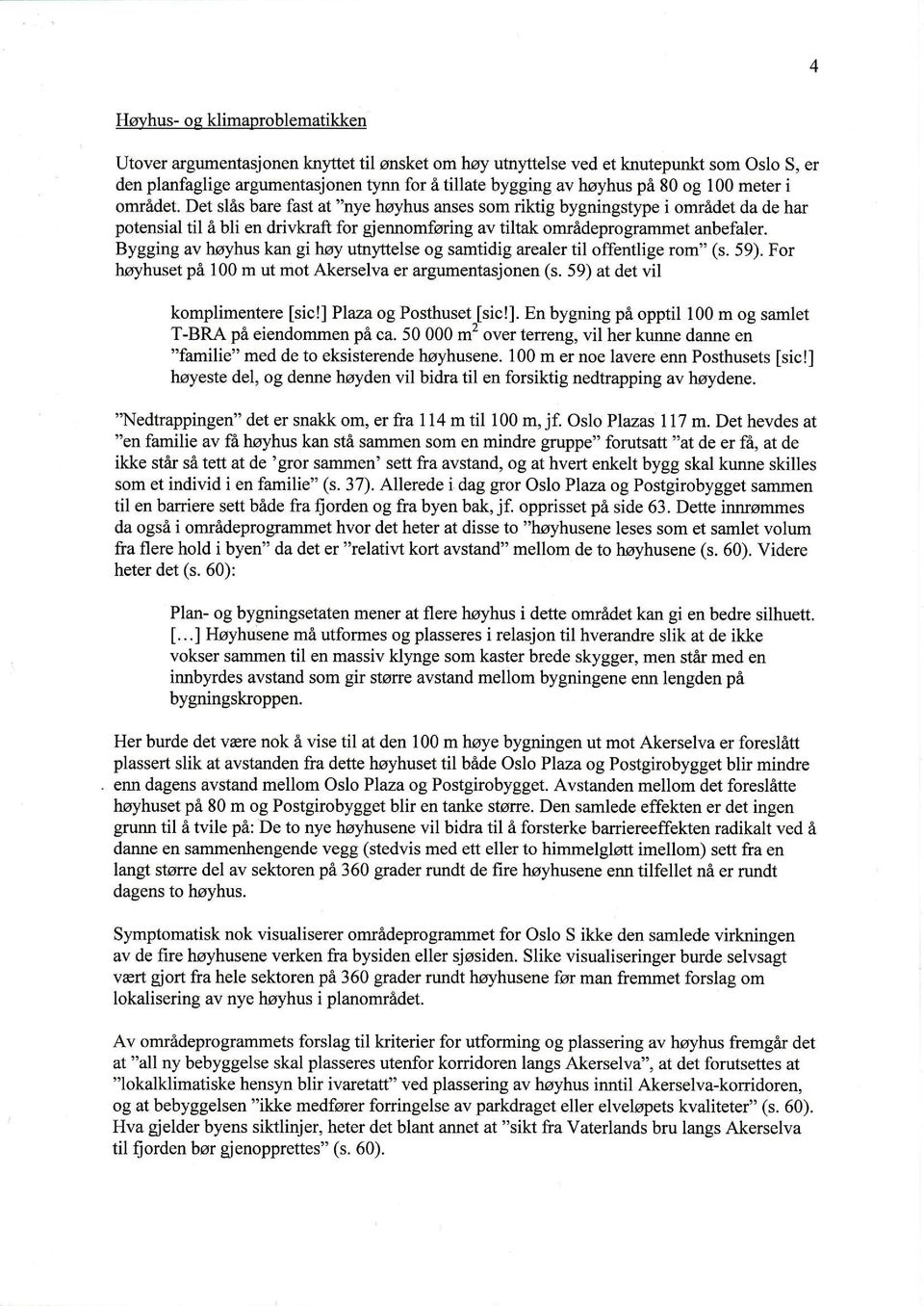 Bygging av høyhus kan gi høy utnyttelse og samtidig arealer til offentlige rom" (s. 59). For høyhuset på 100 m ut mot Akerselva er argumentasjonen (s. 59) at det vil komplimentere [sic!