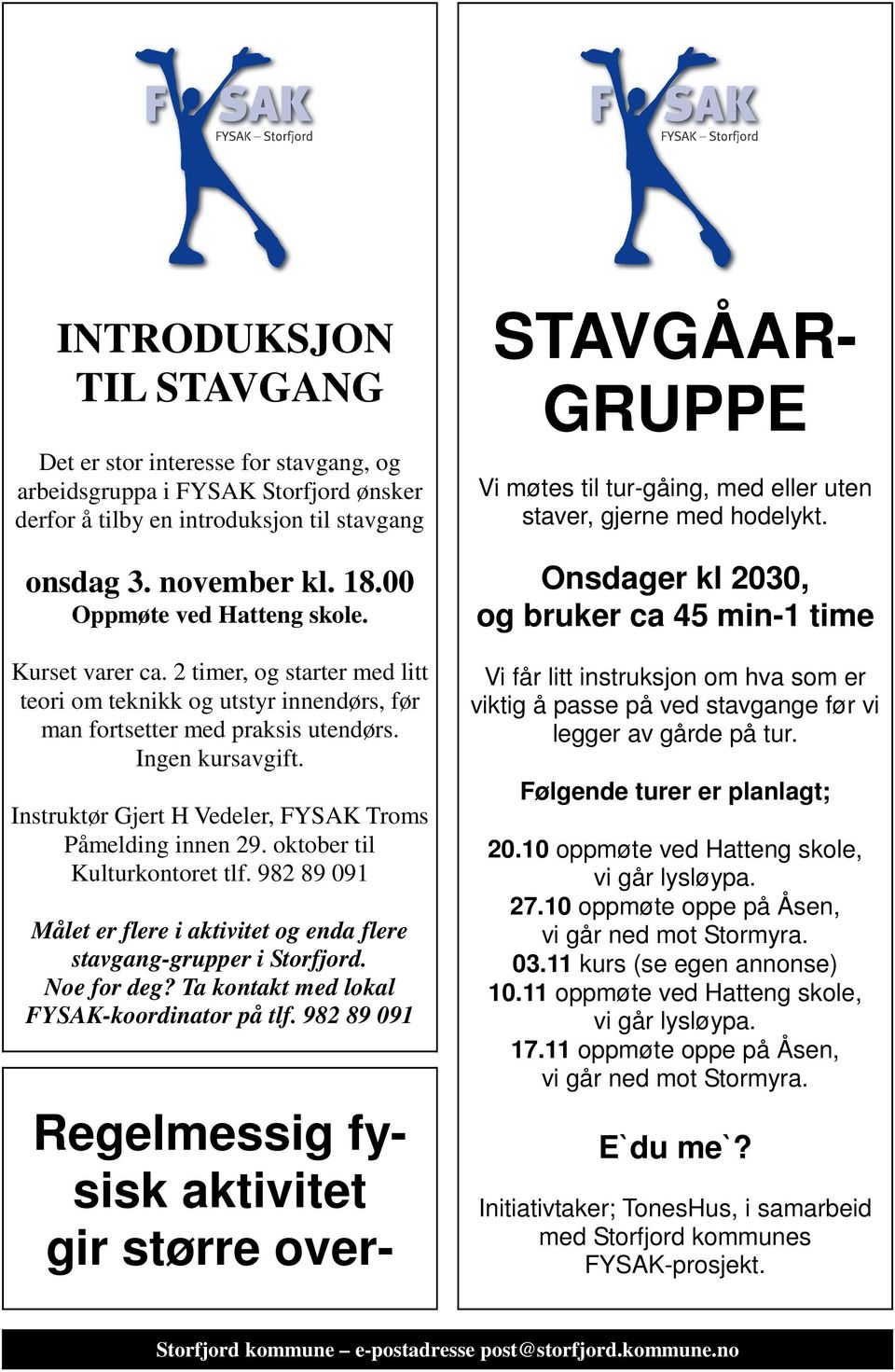 Instruktør Gjert H Vedeler, FYSAK Troms Påmelding innen 29. oktober til Kulturkontoret tlf. 982 89 091 Målet er flere i aktivitet og enda flere stavgang-grupper i Storfjord. Noe for deg?