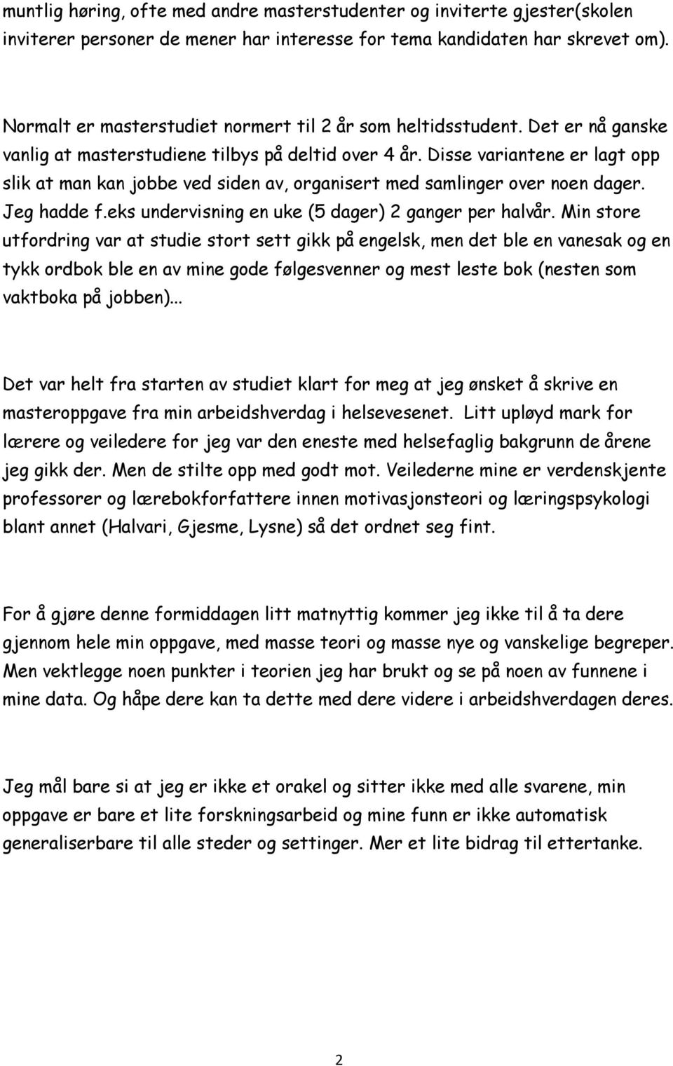 Disse variantene er lagt opp slik at man kan jobbe ved siden av, organisert med samlinger over noen dager. Jeg hadde f.eks undervisning en uke (5 dager) 2 ganger per halvår.