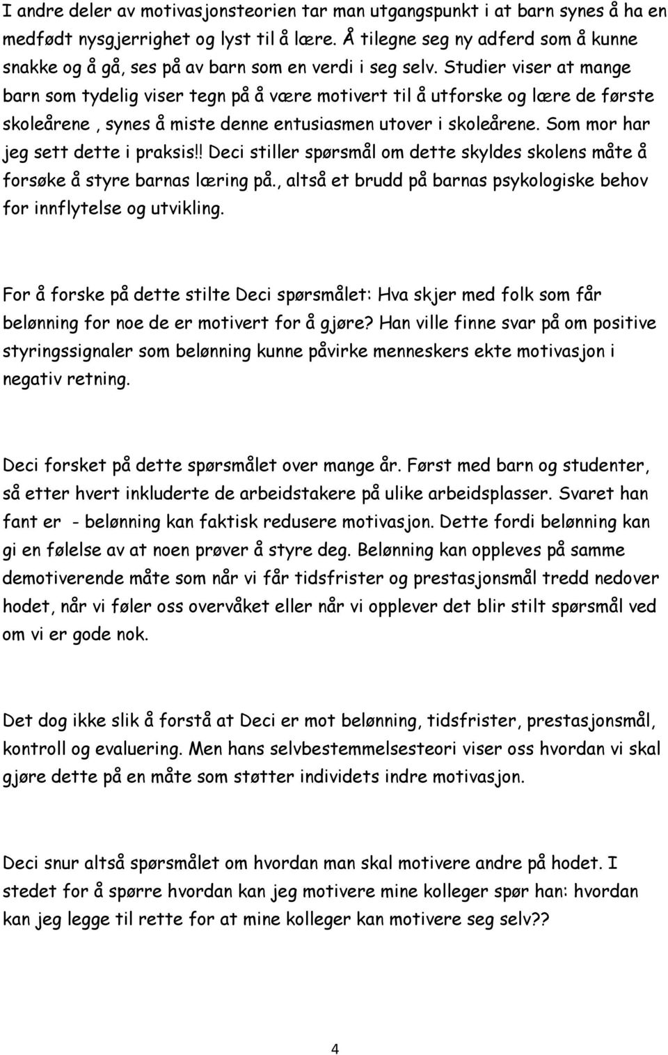 Studier viser at mange barn som tydelig viser tegn på å være motivert til å utforske og lære de første skoleårene, synes å miste denne entusiasmen utover i skoleårene.