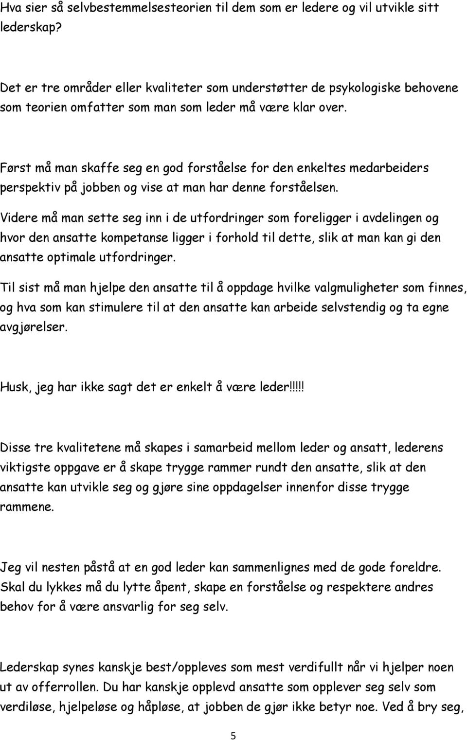 Først må man skaffe seg en god forståelse for den enkeltes medarbeiders perspektiv på jobben og vise at man har denne forståelsen.