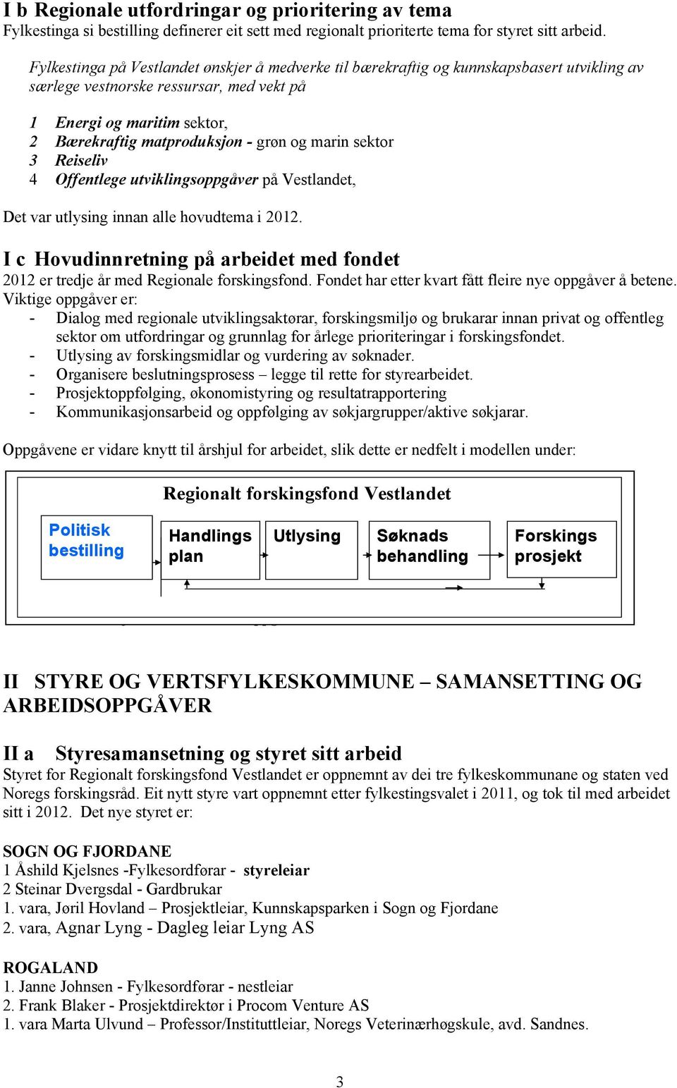 og marin sektor 3 Reiseliv 4 Offentlege utviklingsoppgåver på Vestlandet, Det var utlysing innan alle hovudtema i 2012.