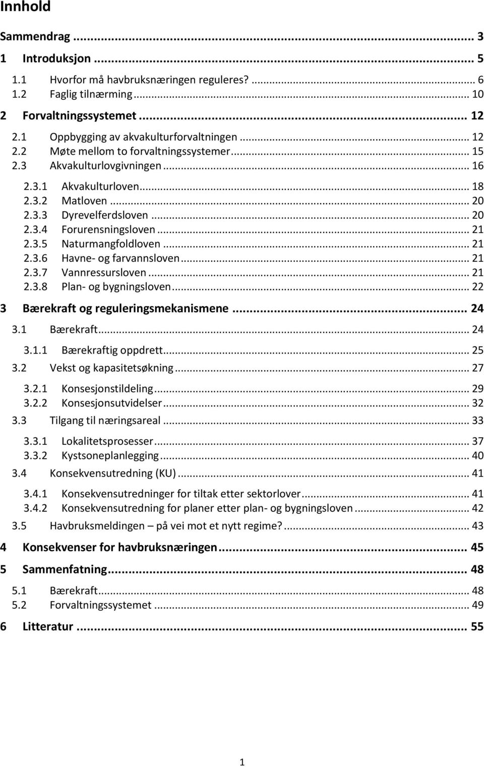 .. 21 2.3.7 Vannressursloven... 21 2.3.8 Plan- og bygningsloven... 22 3 Bærekraft og reguleringsmekanismene... 24 3.1 Bærekraft... 24 3.1.1 Bærekraftig oppdrett... 25 3.2 Vekst og kapasitetsøkning.