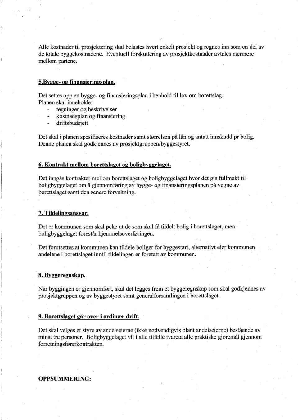 Planen skal inneholde: tegninger og beskrivelser kostnadsplan og finansiering drifts budsj ett Det skal i planen spesifiseres kostnader samt størrelsen på lån og antatt innskudd pr bolig.