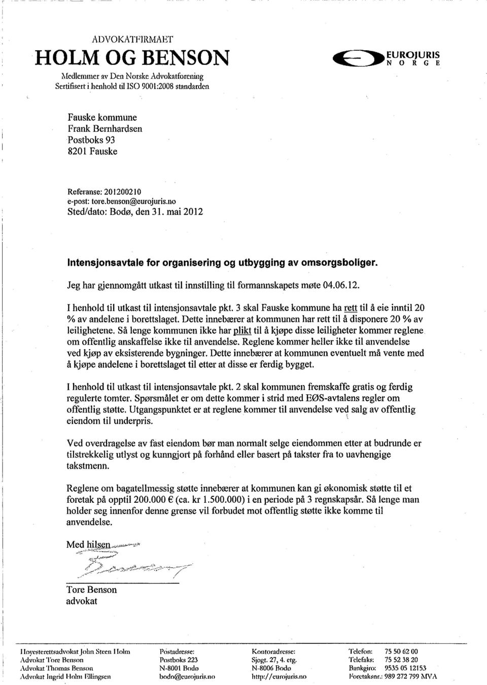 mai 2012 Intensjonsavtale for organisering og utbygging av omsorgsboliger. Jeg har gjennomgått utkast til innstiling ti formannskapets møte 04.06.12. I henhold til utkast til intensjonsavtale pkt.