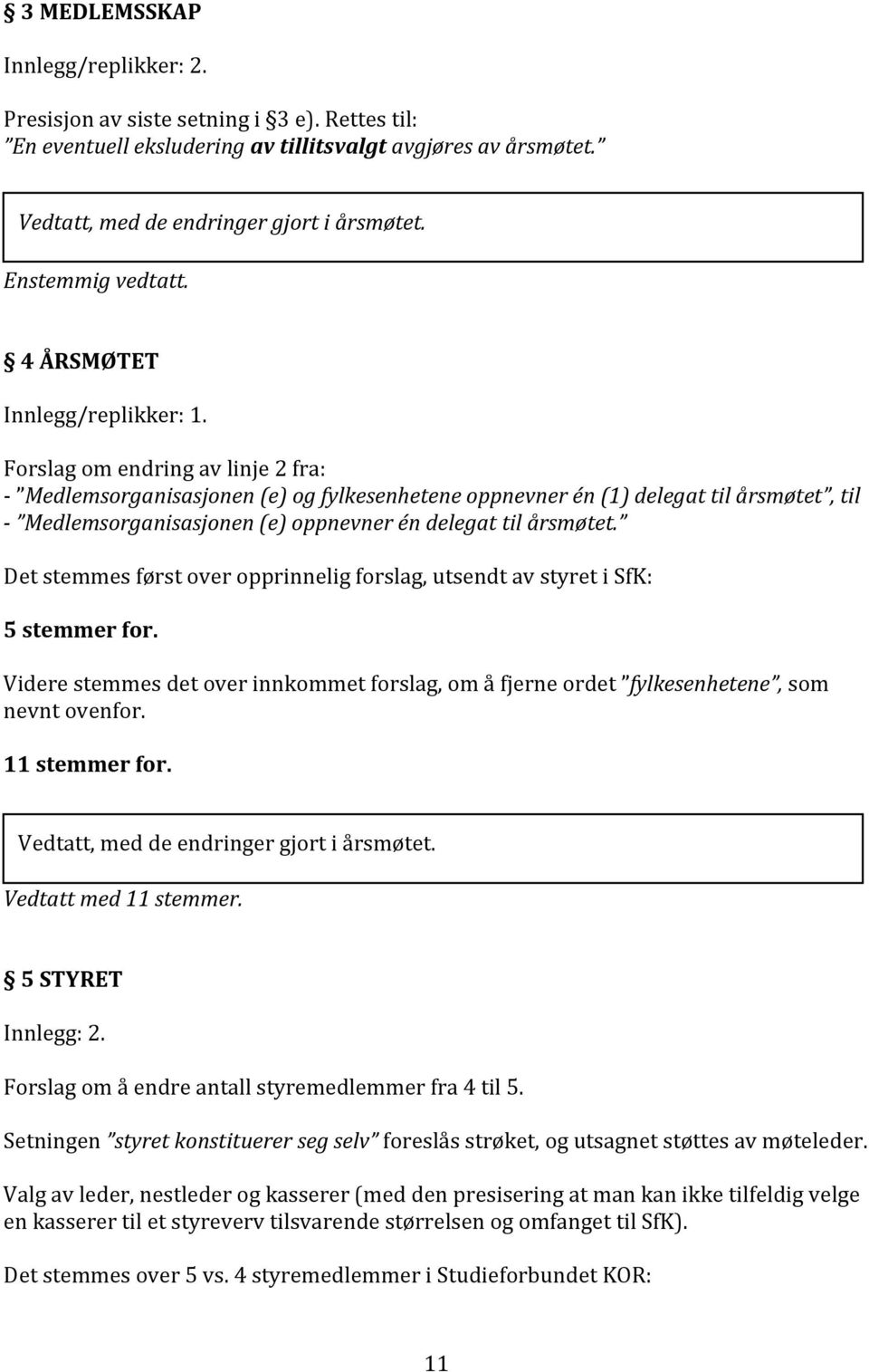 Forslag om endring av linje 2 fra: - Medlemsorganisasjonen (e) og fylkesenhetene oppnevner én (1) delegat til årsmøtet, til - Medlemsorganisasjonen (e) oppnevner én delegat til årsmøtet.