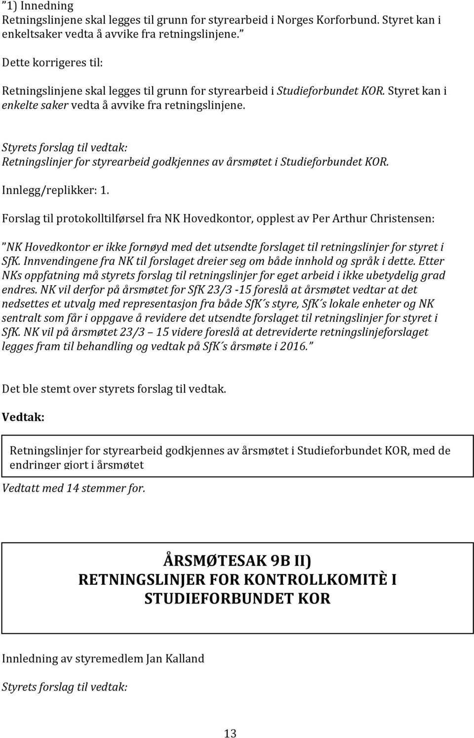 Retningslinjer for styrearbeid godkjennes av årsmøtet i Studieforbundet KOR. Innlegg/replikker: 1.