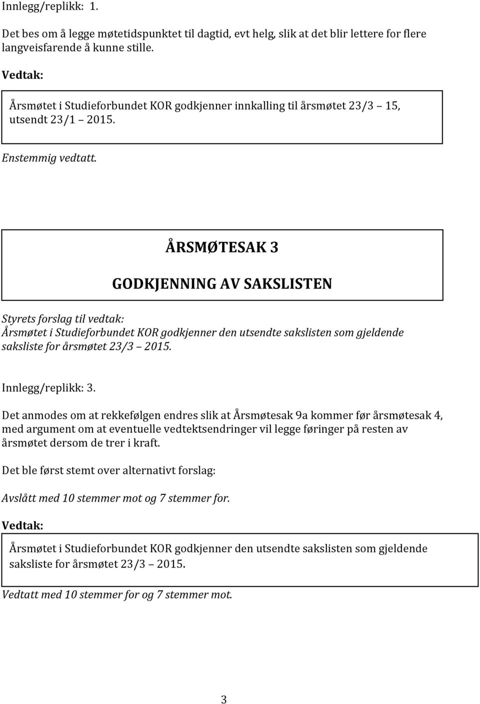 ÅRSMØTESAK 3 GODKJENNING AV SAKSLISTEN Årsmøtet i Studieforbundet KOR godkjenner den utsendte sakslisten som gjeldende saksliste for årsmøtet 23/3 2015. Innlegg/replikk: 3.