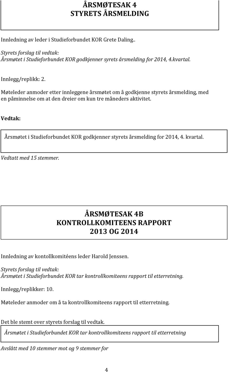 Årsmøtet i Studieforbundet KOR godkjenner styrets årsmelding for 2014, 4. kvartal. Vedtatt med 15 stemmer. Innledning av kontollkomitéens leder Harold Jenssen.