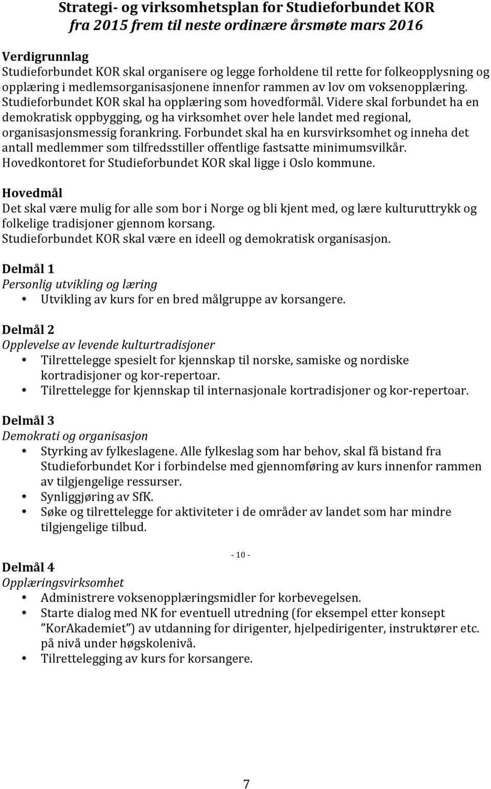 Videre skal forbundet ha en demokratisk oppbygging, og ha virksomhet over hele landet med regional, organisasjonsmessig forankring.