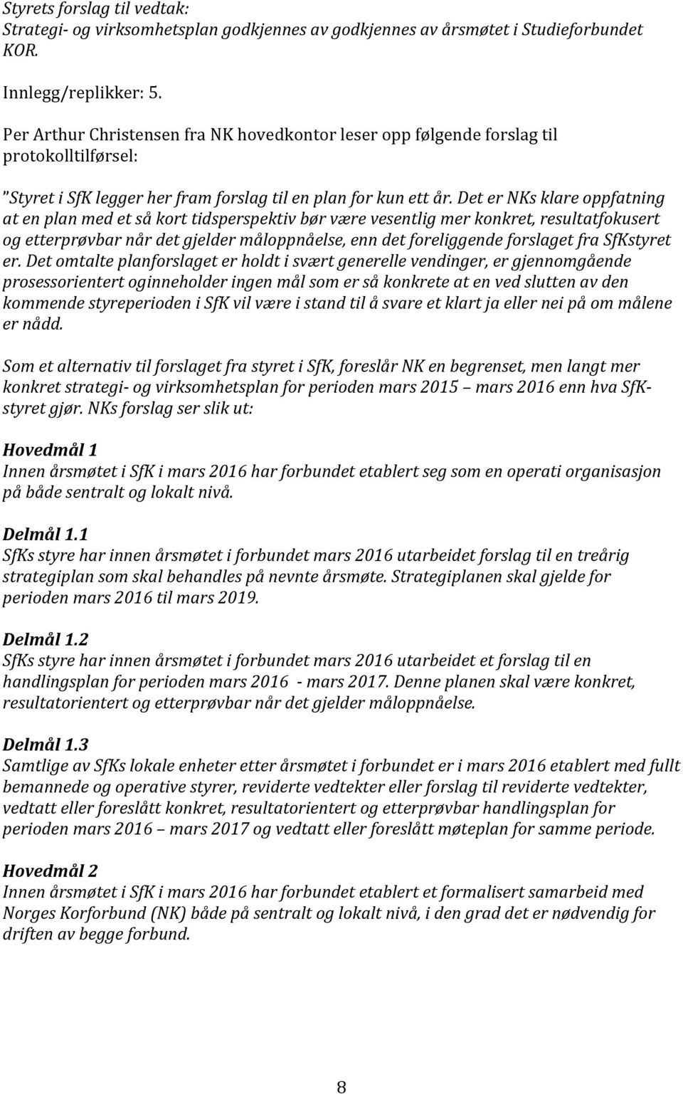 Det er NKs klare oppfatning at en plan med et så kort tidsperspektiv bør være vesentlig mer konkret, resultatfokusert og etterprøvbar når det gjelder måloppnåelse, enn det foreliggende forslaget fra