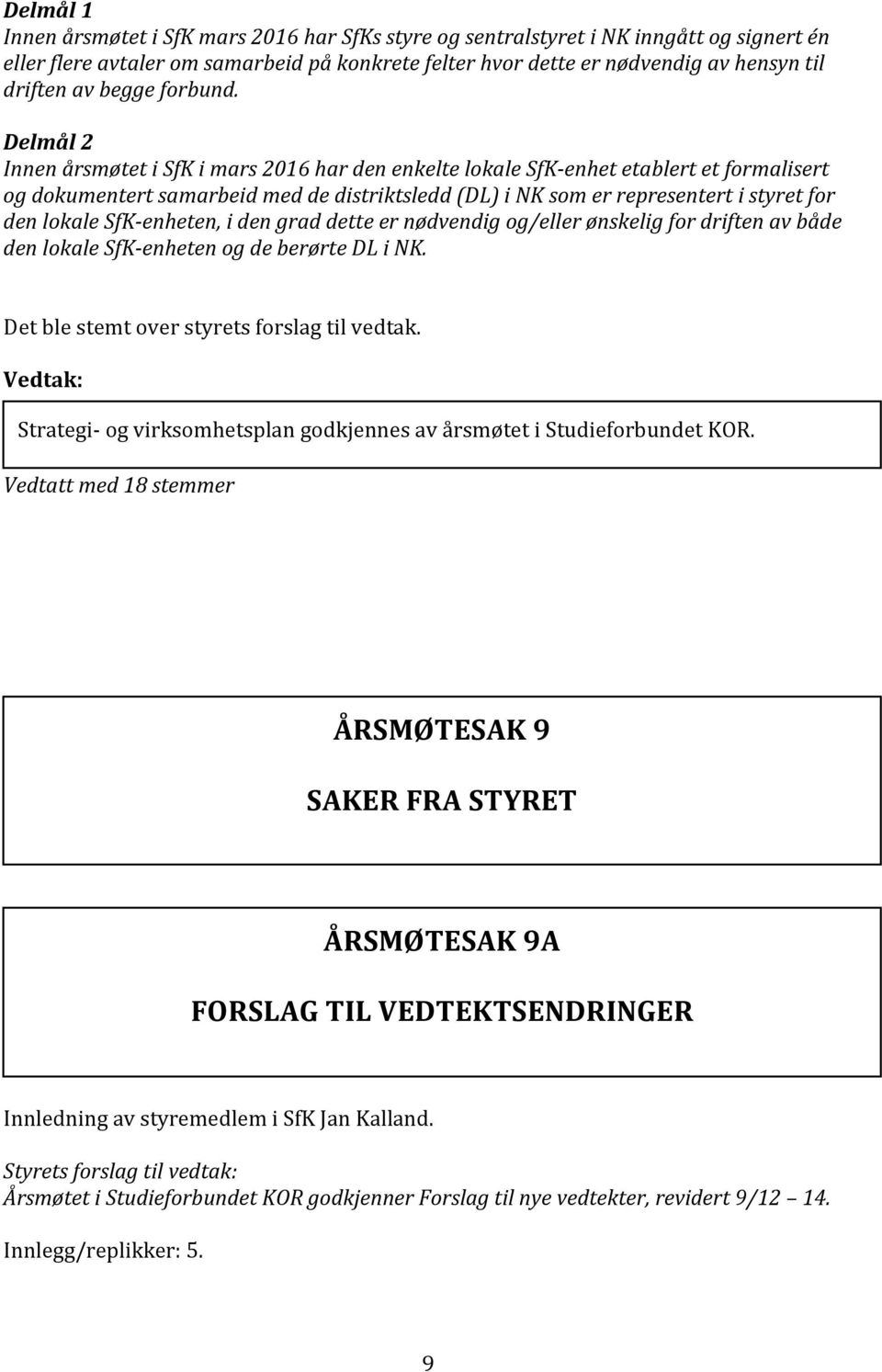 Delmål 2 Innen årsmøtet i SfK i mars 2016 har den enkelte lokale SfK-enhet etablert et formalisert og dokumentert samarbeid med de distriktsledd (DL) i NK som er representert i styret for den lokale