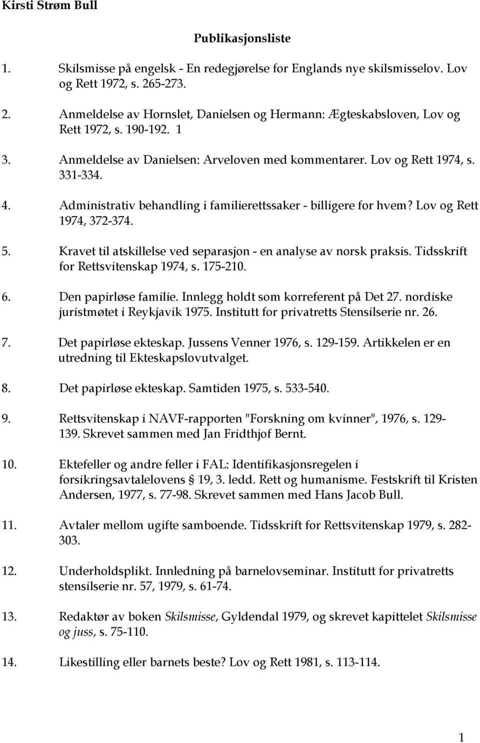 Administrativ behandling i familierettssaker - billigere for hvem? Lov og Rett 1974, 372-374. 5. Kravet til atskillelse ved separasjon - en analyse av norsk praksis.