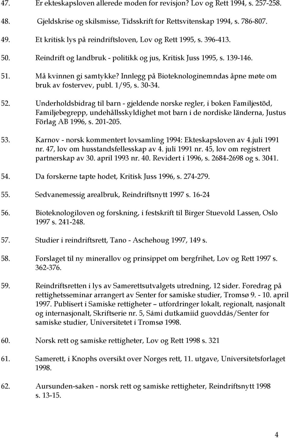 Innlegg på Bioteknologinemndas åpne møte om bruk av fostervev, publ. 1/95, s. 30-34. 52.