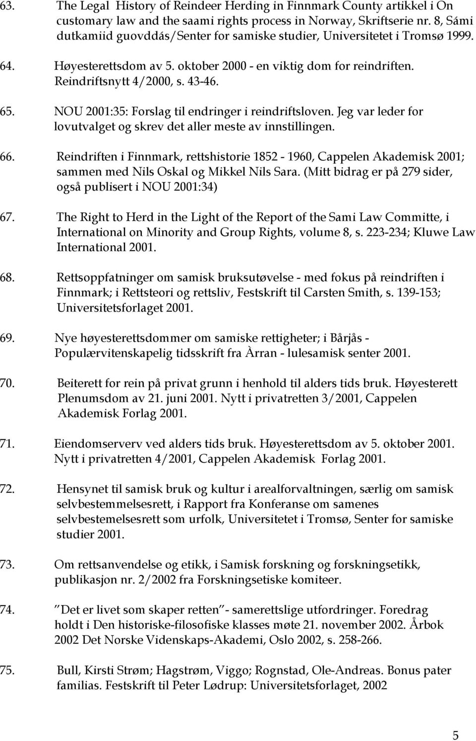 NOU 2001:35: Forslag til endringer i reindriftsloven. Jeg var leder for lovutvalget og skrev det aller meste av innstillingen. 66.