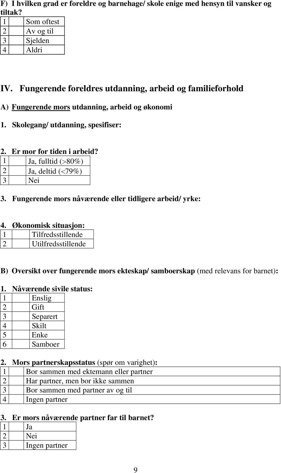 , fulltid (>80%) 2 Ja, deltid (<79%) 3 Nei 3. Fungerende mors nåværende eller tidligere arbeid/ yrke: 4.