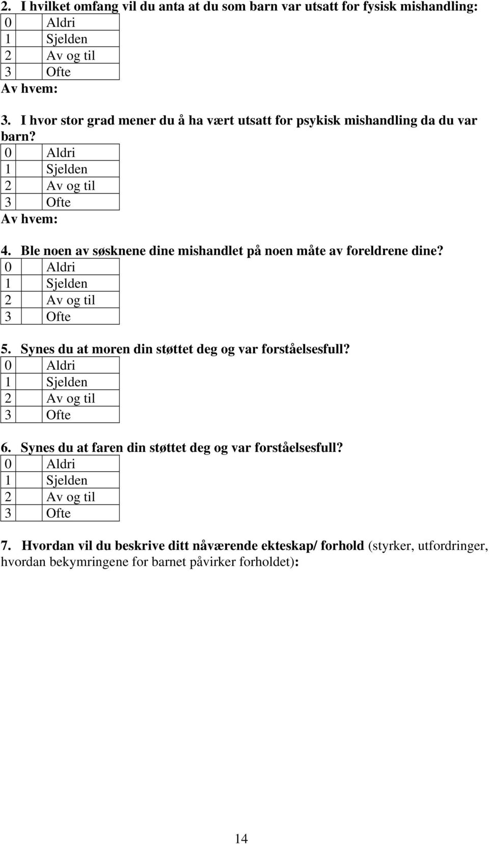 Ble noen av søsknene dine mishandlet på noen måte av foreldrene dine? 5. Synes du at moren din støttet deg og var forståelsesfull?