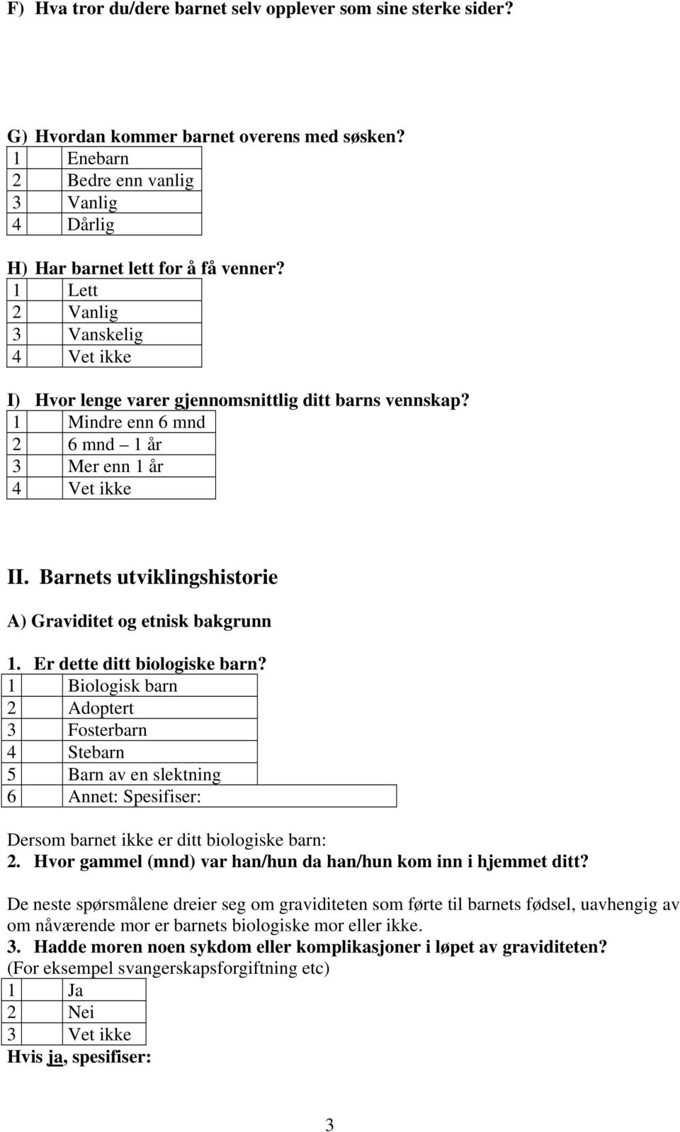 Barnets utviklingshistorie A) Graviditet og etnisk bakgrunn 1. Er dette ditt biologiske barn?