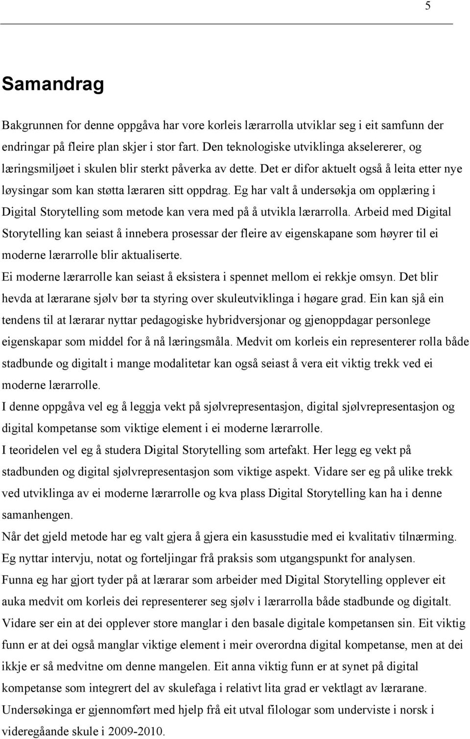 Eg har valt å undersøkja om opplæring i Digital Storytelling som metode kan vera med på å utvikla lærarrolla.