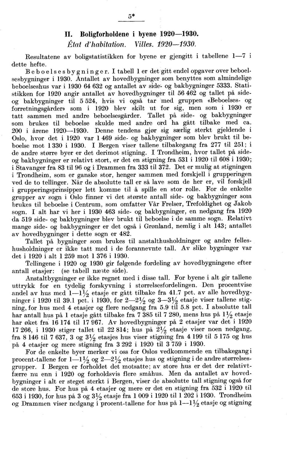 Statistikke for 0 agir atallet av hovedbygiger til og tallet på sideog bakbygiger til, hvis vi også tar med gruppe «Beboelse- og forretigsgårder» som i 0 blev skilt ut for sig, me som i 0 er tatt