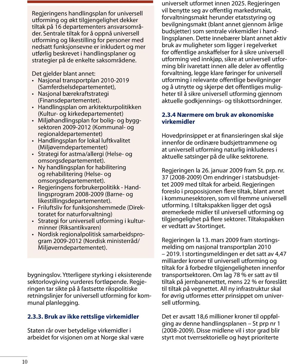 saksområdene. Det gjelder blant annet: Nasjonal transportplan 2010-2019 (Samferdselsdepartementet), Nasjonal bærekraftstrategi (Finansdepartementet).