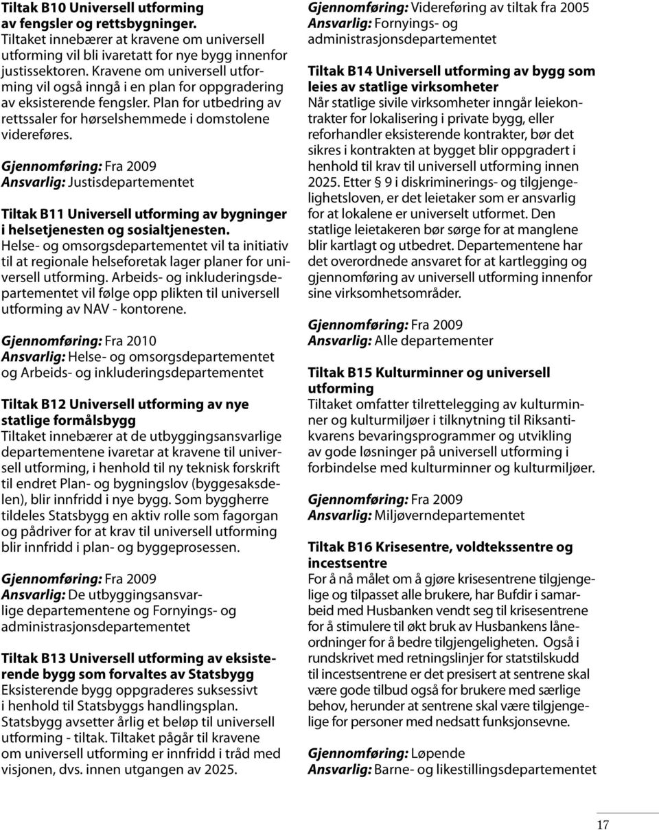 Ansvarlig: Justisdepartementet Tiltak B11 Universell utforming av bygninger i helsetjenesten og sosialtjenesten.