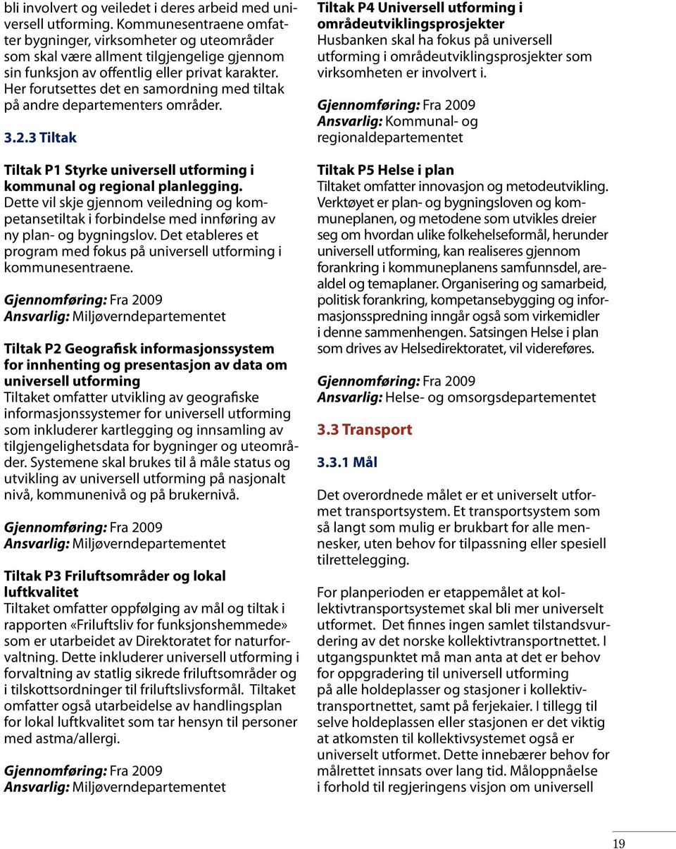 Her forutsettes det en samordning med tiltak på andre departementers områder. 3.2.3 Tiltak Tiltak P1 Styrke universell utforming i kommunal og regional planlegging.