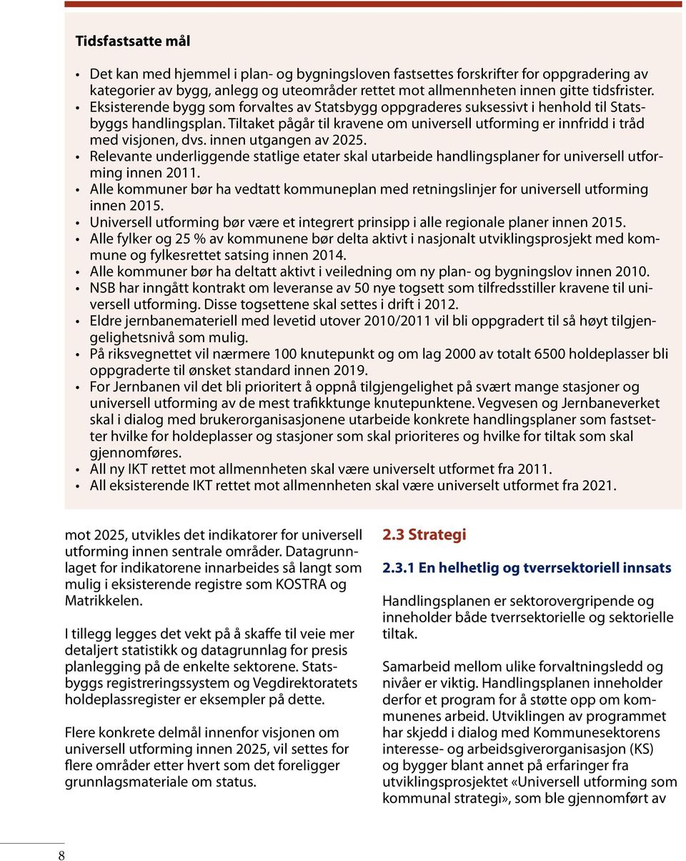 innen utgangen av 2025. Relevante underliggende statlige etater skal utarbeide handlingsplaner for universell utforming innen 2011.