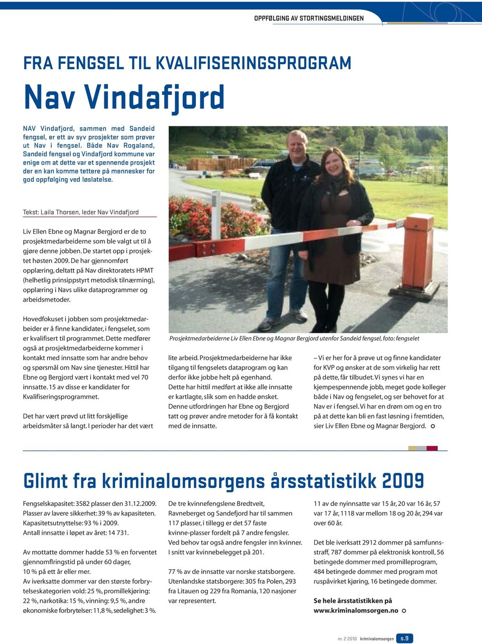 Tekst: Laila Thorsen, leder Nav Vindafjord Liv Ellen Ebne og Magnar Bergjord er de to prosjektmedarbeiderne som ble valgt ut til å gjøre denne jobben. De startet opp i prosjektet høsten 2009.