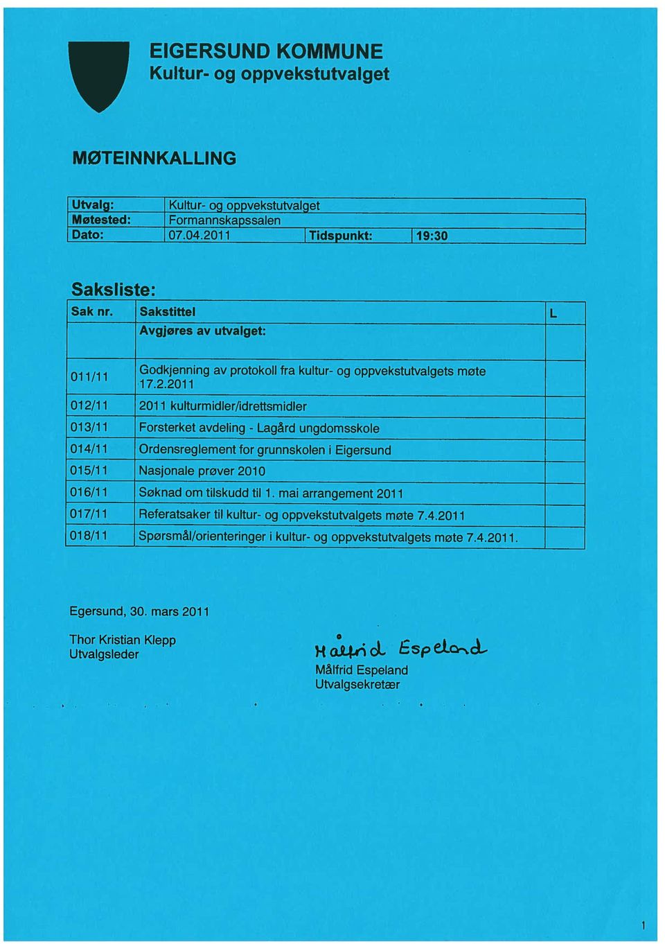 2011 012/1 i 201 i kulturmidler/idrettsmidler 013/11 Forsterket avdeling - Lagård ungdomsskole 014/1 i Ordensreglement for grunnskolen i Eigersund 015/11 Nasjonale prøver 2010 016/11 Søknad om