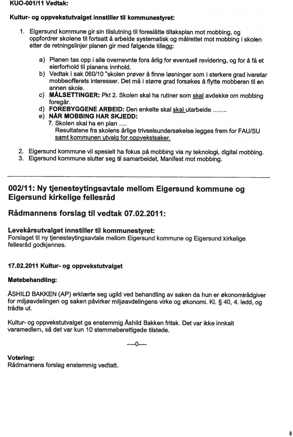 med følgende tillegg: skolen a) Planen tas opp i alle overnevnte fora årlig for eventuell revidering, og for å få et eierforhold til planens innhold.