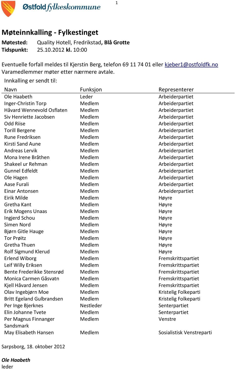 Innkalling er sendt til: Navn Funksjon Representerer Ole Haabeth Leder Arbeiderpartiet Inger-Christin Torp Medlem Arbeiderpartiet Håvard Wennevold Osflaten Medlem Arbeiderpartiet Siv Henriette