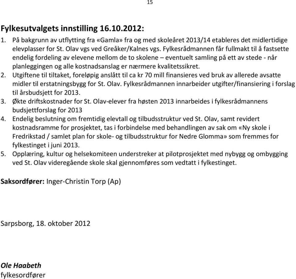 2. Utgiftene til tiltaket, foreløpig anslått til ca kr 70 mill finansieres ved bruk av allerede avsatte midler til erstatningsbygg for St. Olav.