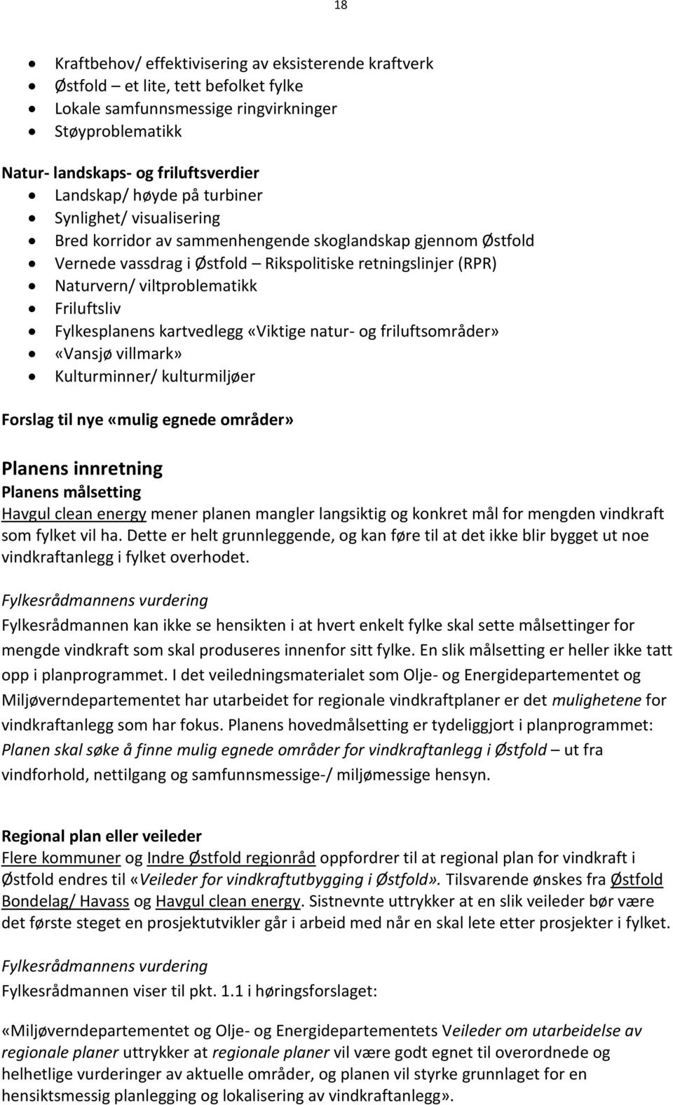 Friluftsliv Fylkesplanens kartvedlegg «Viktige natur- og friluftsområder» «Vansjø villmark» Kulturminner/ kulturmiljøer Forslag til nye «mulig egnede områder» Planens innretning Planens målsetting