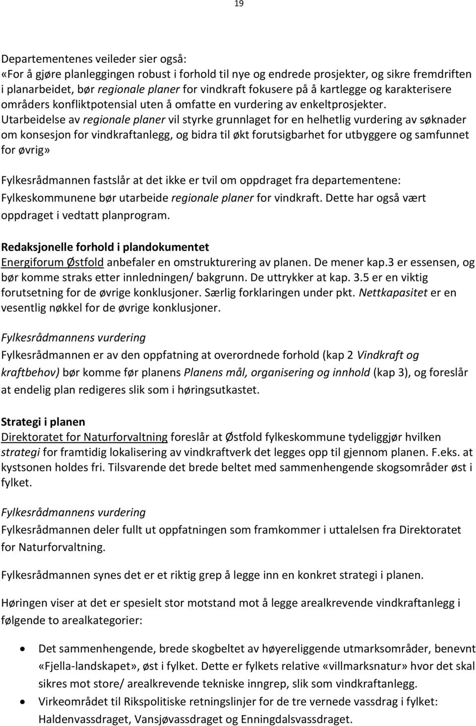 Utarbeidelse av regionale planer vil styrke grunnlaget for en helhetlig vurdering av søknader om konsesjon for vindkraftanlegg, og bidra til økt forutsigbarhet for utbyggere og samfunnet for øvrig»