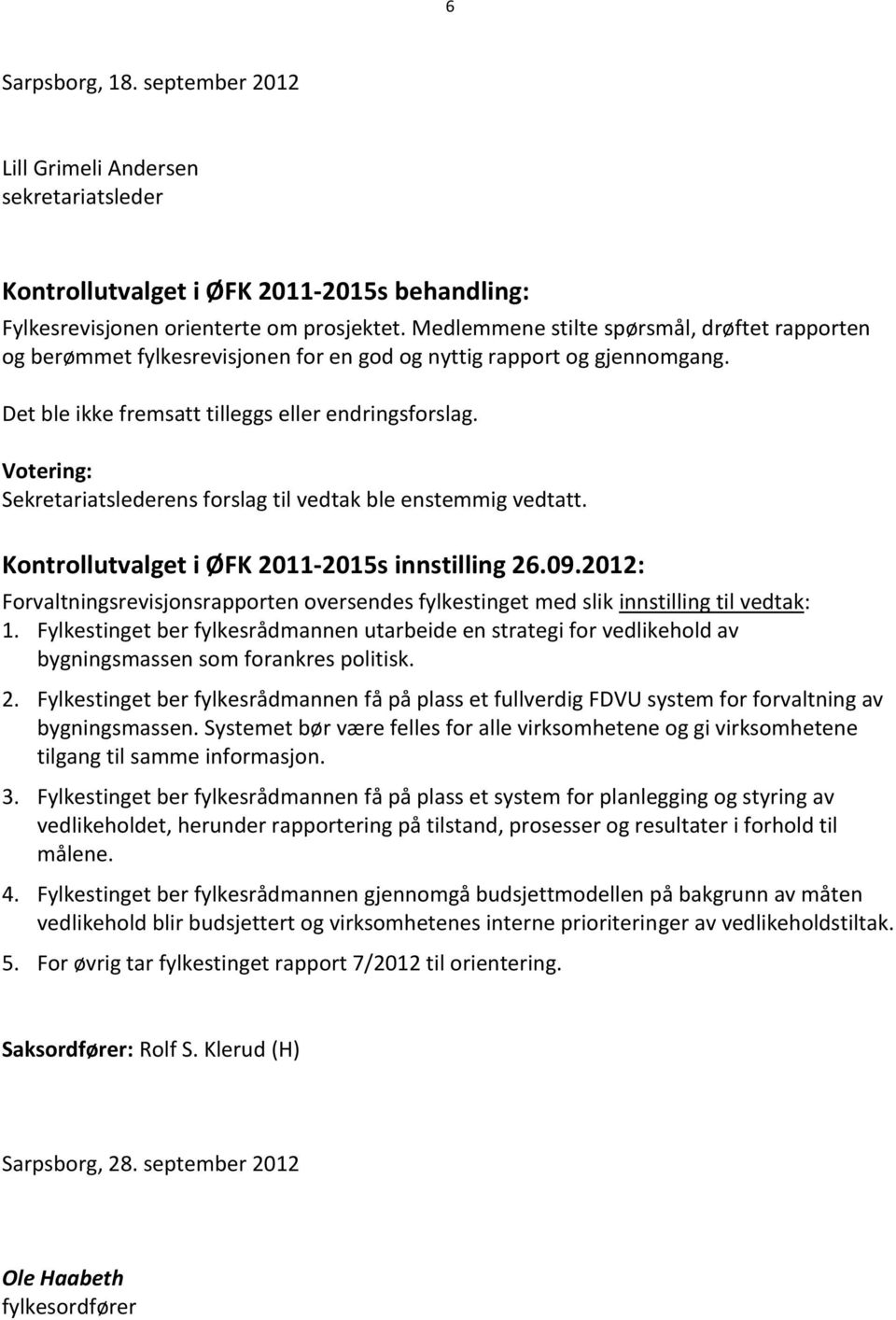 Votering: Sekretariatslederens forslag til vedtak ble enstemmig vedtatt. Kontrollutvalget i ØFK 2011-2015s innstilling 26.09.