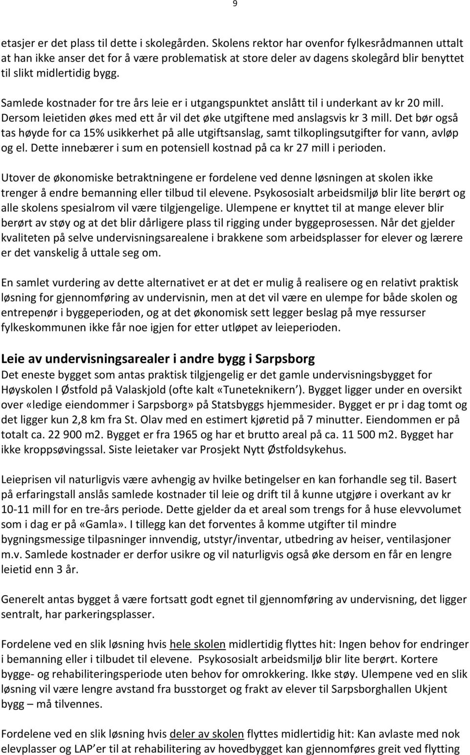 Samlede kostnader for tre års leie er i utgangspunktet anslått til i underkant av kr 20 mill. Dersom leietiden økes med ett år vil det øke utgiftene med anslagsvis kr 3 mill.