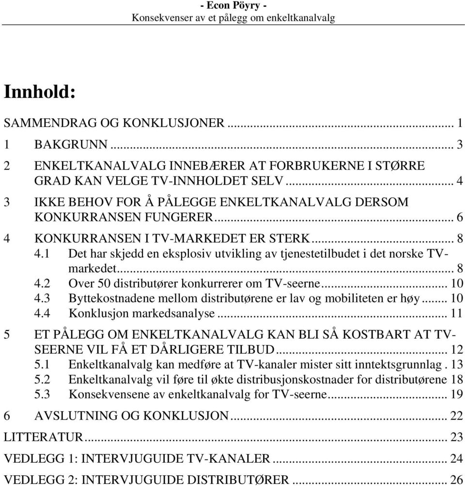 1 Det har skjedd en eksplosiv utvikling av tjenestetilbudet i det norske TVmarkedet... 8 4.2 Over 50 distributører konkurrerer om TV-seerne... 10 4.