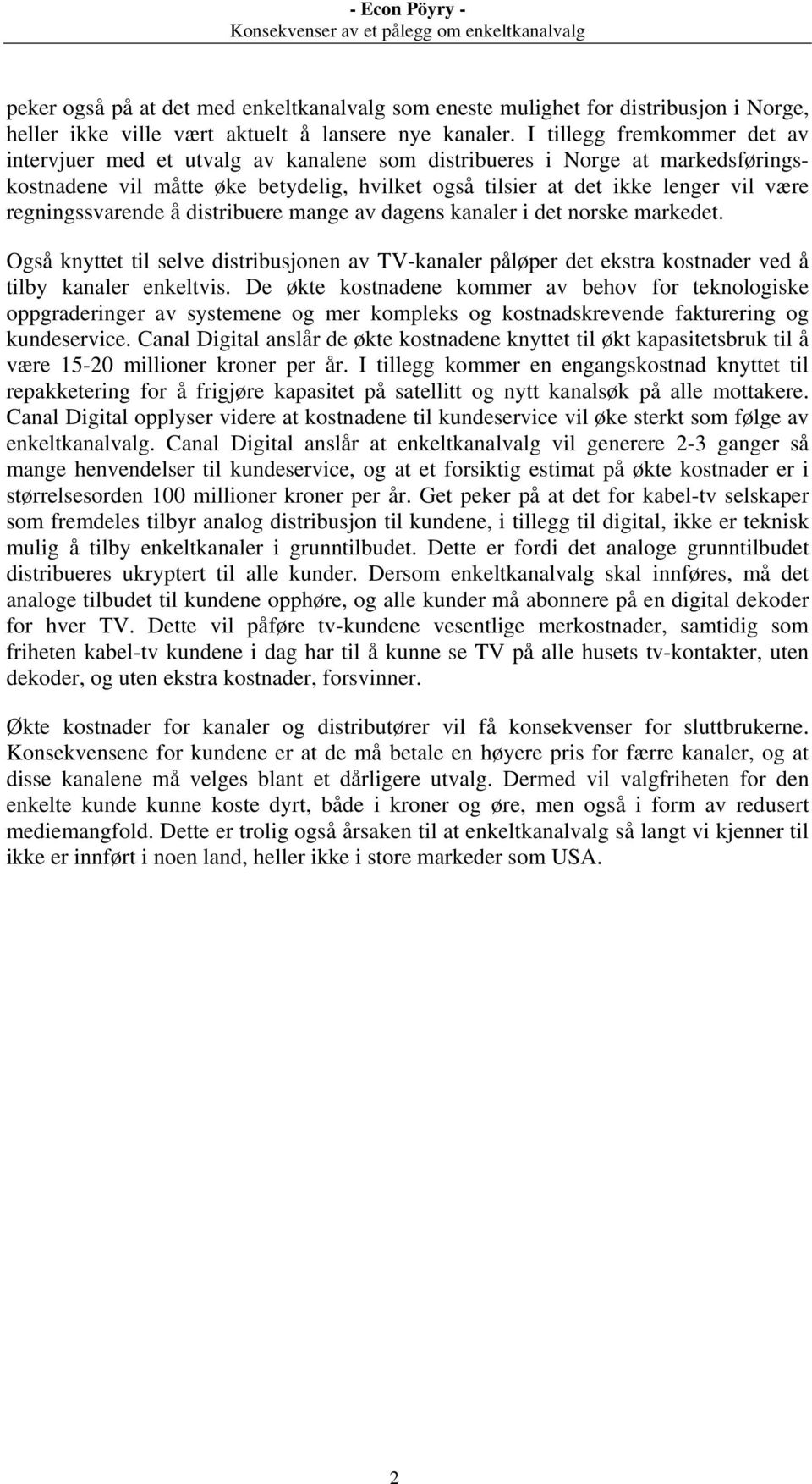 regningssvarende å distribuere mange av dagens kanaler i det norske markedet. Også knyttet til selve distribusjonen av TV-kanaler påløper det ekstra kostnader ved å tilby kanaler enkeltvis.